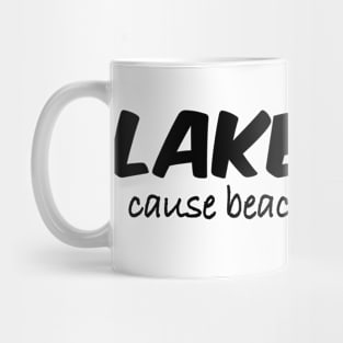 Lake Life Cause Beaches Be Salty Mug